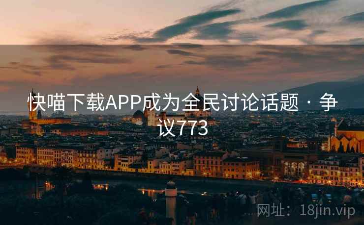 快喵下载APP成为全民讨论话题 · 争议773  第2张
