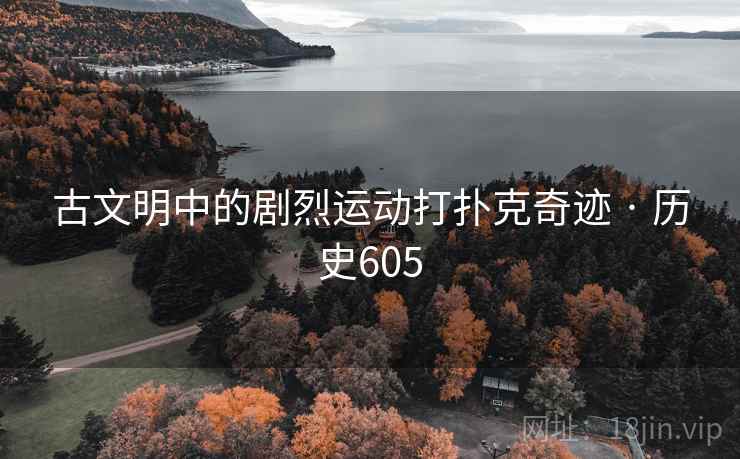古文明中的剧烈运动打扑克奇迹 · 历史605 第2张 古文明中的剧烈运动打扑克奇迹 · 历史605 第2张